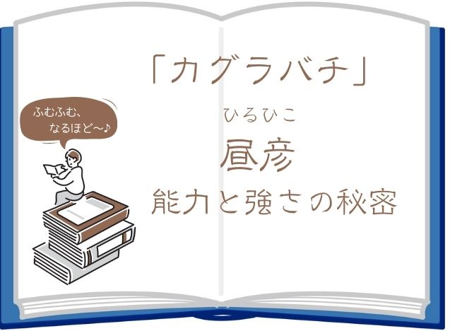 【カグラバチ】昼彦(ひるひこ)の能力と強さを徹底解析！